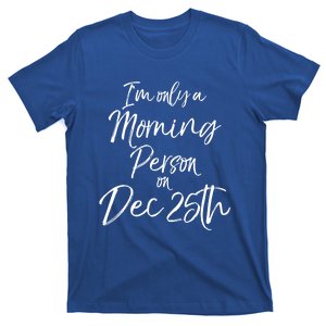 Cute Christmas Quote I'm Only A Morning Person On Dec 25th Meaningful Gift T-Shirt