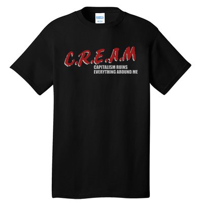 C.r.e.a.m capitalism ruins everything around me Tall T-Shirt