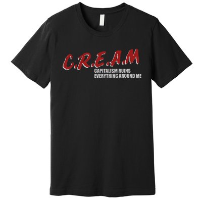 C.r.e.a.m capitalism ruins everything around me Premium T-Shirt