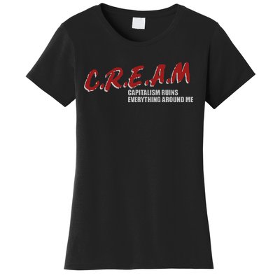 C.r.e.a.m capitalism ruins everything around me Women's T-Shirt