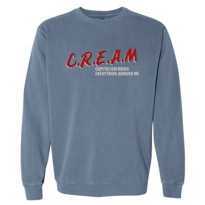 C.r.e.a.m capitalism ruins everything around me Garment-Dyed Sweatshirt