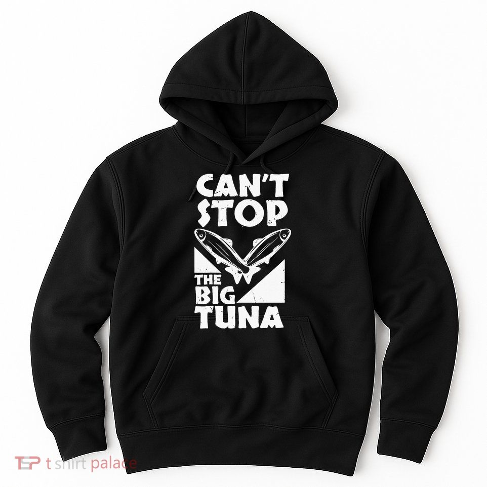 Cool Cant Stop The Big Tuna Fishing Lover Tuna Fisherman Dad Hoodie
