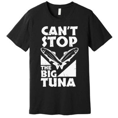 Cool Cant Stop The Big Tuna Fishing Lover Tuna Fisherman Dad Premium T-Shirt