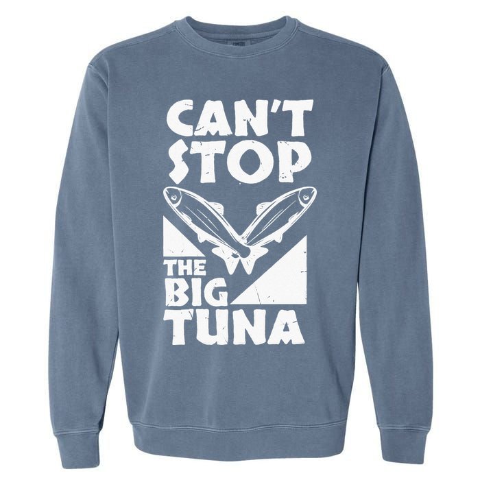 Cool Cant Stop The Big Tuna Fishing Lover Tuna Fisherman Dad Garment-Dyed Sweatshirt