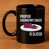 Canned Cranberry Sauce Is Right Jellied And Sliced Funny Gift 11oz C Handle Ceramic Mug