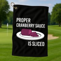 Canned Cranberry Sauce Is Right Jellied And Sliced Funny Gift Golf Towel