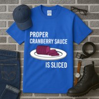 Canned Cranberry Sauce Is Right Jellied And Sliced Funny Gift Tall T-Shirt