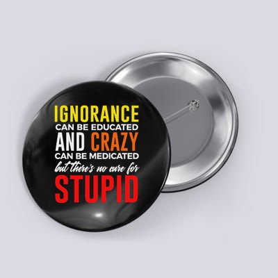 Can't Cure Stupid Hilarious Dumb Idiots Button