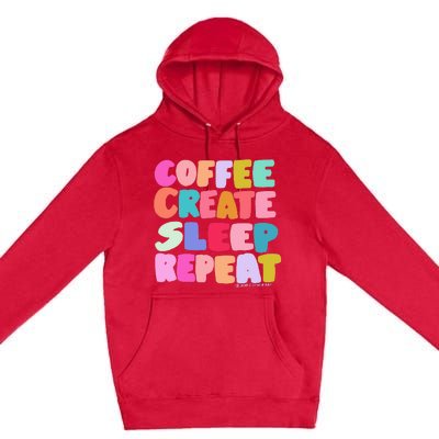 Coffee Create Sleep Repeat Cute Artwork Creatives Artists Premium Pullover Hoodie