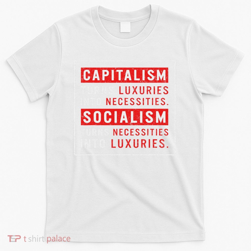 Communism Capitalism Turns Luxuries Socialism Libertarian An T-Shirt