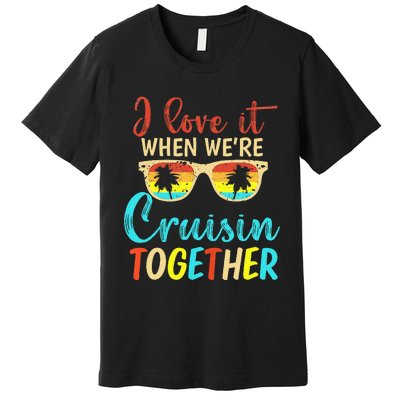 Cousin Cruise Trip I Love It When Were Cruising Together Premium T-Shirt