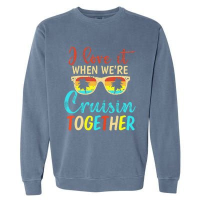 Cousin Cruise Trip I Love It When Were Cruising Together Garment-Dyed Sweatshirt