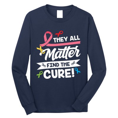 Cancer Cure They All Matter Find The Cure! All Ribbons Long Sleeve Shirt