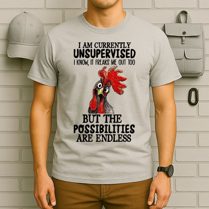 Chick Chicken Unsupervised But The Possibilities Are Endless T-Shirt