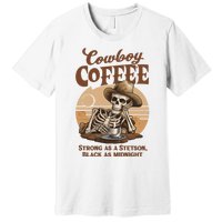 Cowboy Coffee Western Country Skeleton In A Stetson Hat Funny Premium T-Shirt