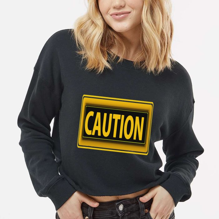 Caution Caution Warning Watch Out Proceed With Care Cropped Pullover Crew