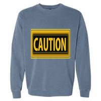 Caution Caution Warning Watch Out Proceed With Care Garment-Dyed Sweatshirt