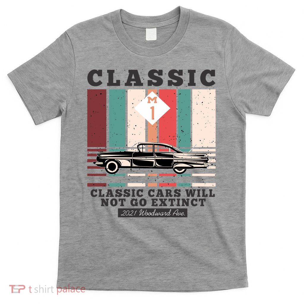 Classic Cars Will Not Go Extinct 2021 Woodward Ave M1 T-Shirt