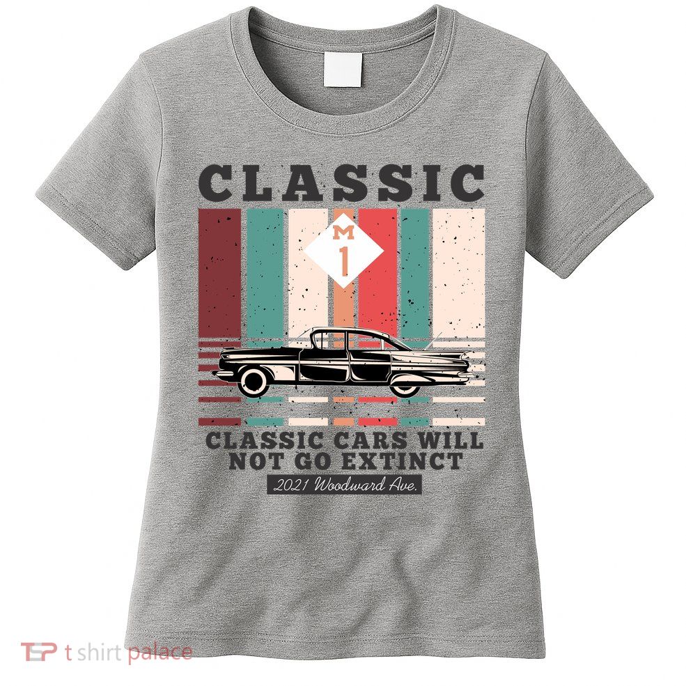 Classic Cars Will Not Go Extinct 2021 Woodward Ave M1 Womens T-Shirt