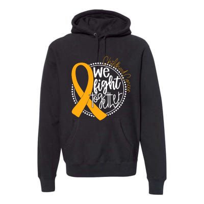 Childhood Cancer We Fight Together Cancer Awareness Fighter Premium Hoodie