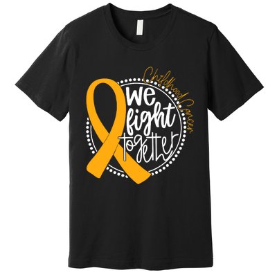 Childhood Cancer We Fight Together Cancer Awareness Fighter Premium T-Shirt