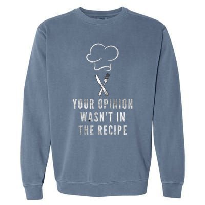 Chef Cooking Your Opinion Wasnt In The Recipe Sarcastic Cute Gift Garment-Dyed Sweatshirt