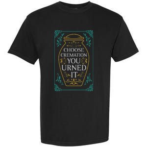 Choose Cremation You Urned It Funny Burial Urn Garment-Dyed Heavyweight T-Shirt