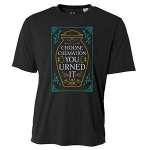 Choose Cremation You Urned It Funny Burial Urn Cooling Performance Crew T-Shirt