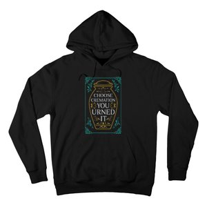 Choose Cremation You Urned It Funny Burial Urn Hoodie