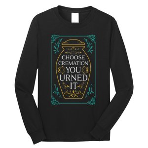 Choose Cremation You Urned It Funny Burial Urn Long Sleeve Shirt