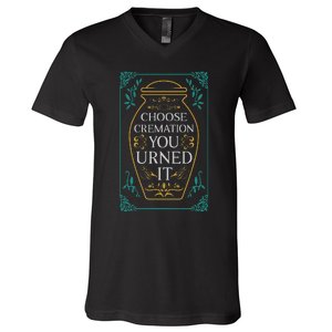 Choose Cremation You Urned It Funny Burial Urn V-Neck T-Shirt