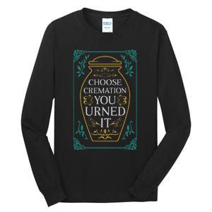 Choose Cremation You Urned It Funny Burial Urn Tall Long Sleeve T-Shirt