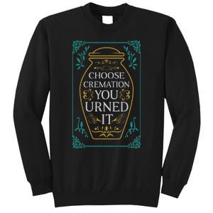 Choose Cremation You Urned It Funny Burial Urn Tall Sweatshirt