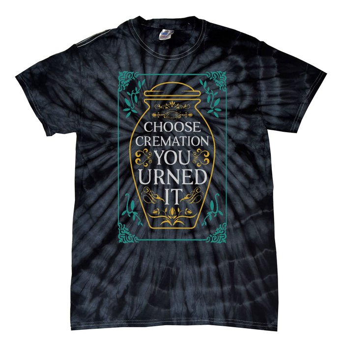 Choose Cremation You Urned It Funny Burial Urn Tie-Dye T-Shirt