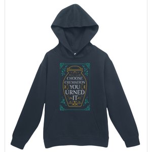 Choose Cremation You Urned It Funny Burial Urn Urban Pullover Hoodie