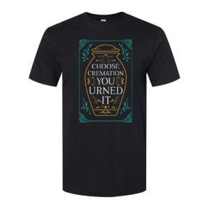 Choose Cremation You Urned It Funny Burial Urn Softstyle CVC T-Shirt