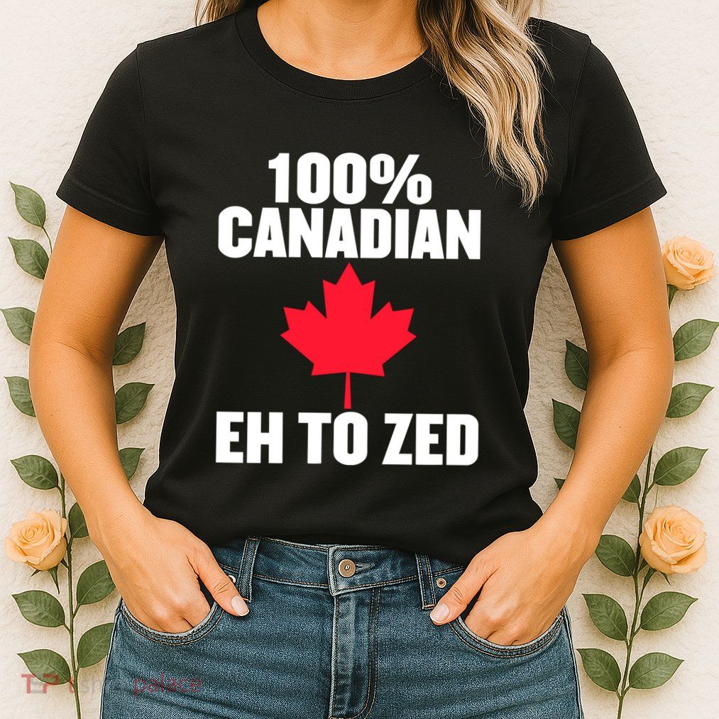 Canada Day 100% Canadian Eh To Zed Womens T-Shirt