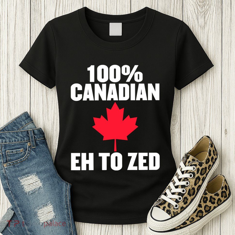 Canada Day 100% Canadian Eh To Zed Womens T-Shirt