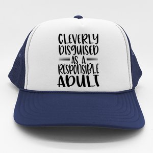 Cleverly Disguised As A Responsible Adult Funny Adulting Quote Trucker Hat