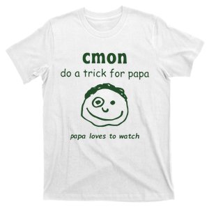 Cmon Do A Trick For Papa Papa Loves To Watch T-Shirt