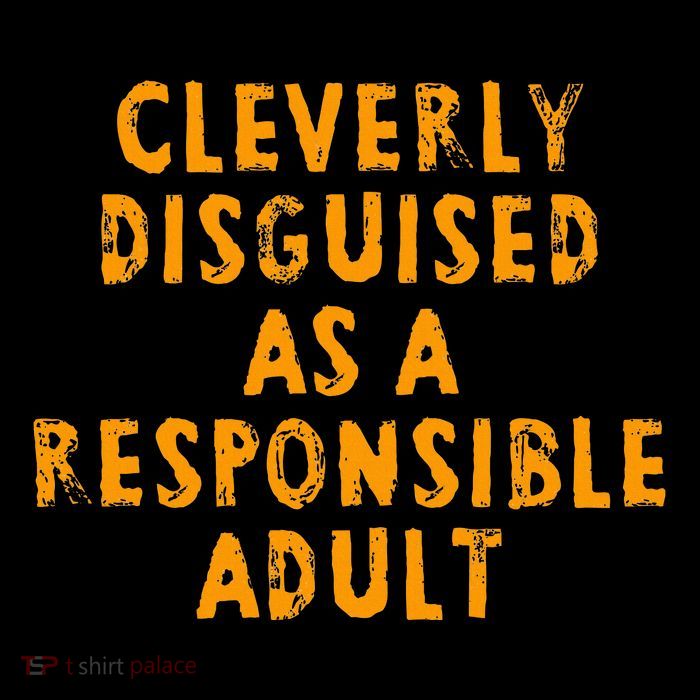 Cleverly Disguised As A Responsible T-Shirt