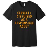 Cleverly Disguised As A Responsible Premium T-Shirt