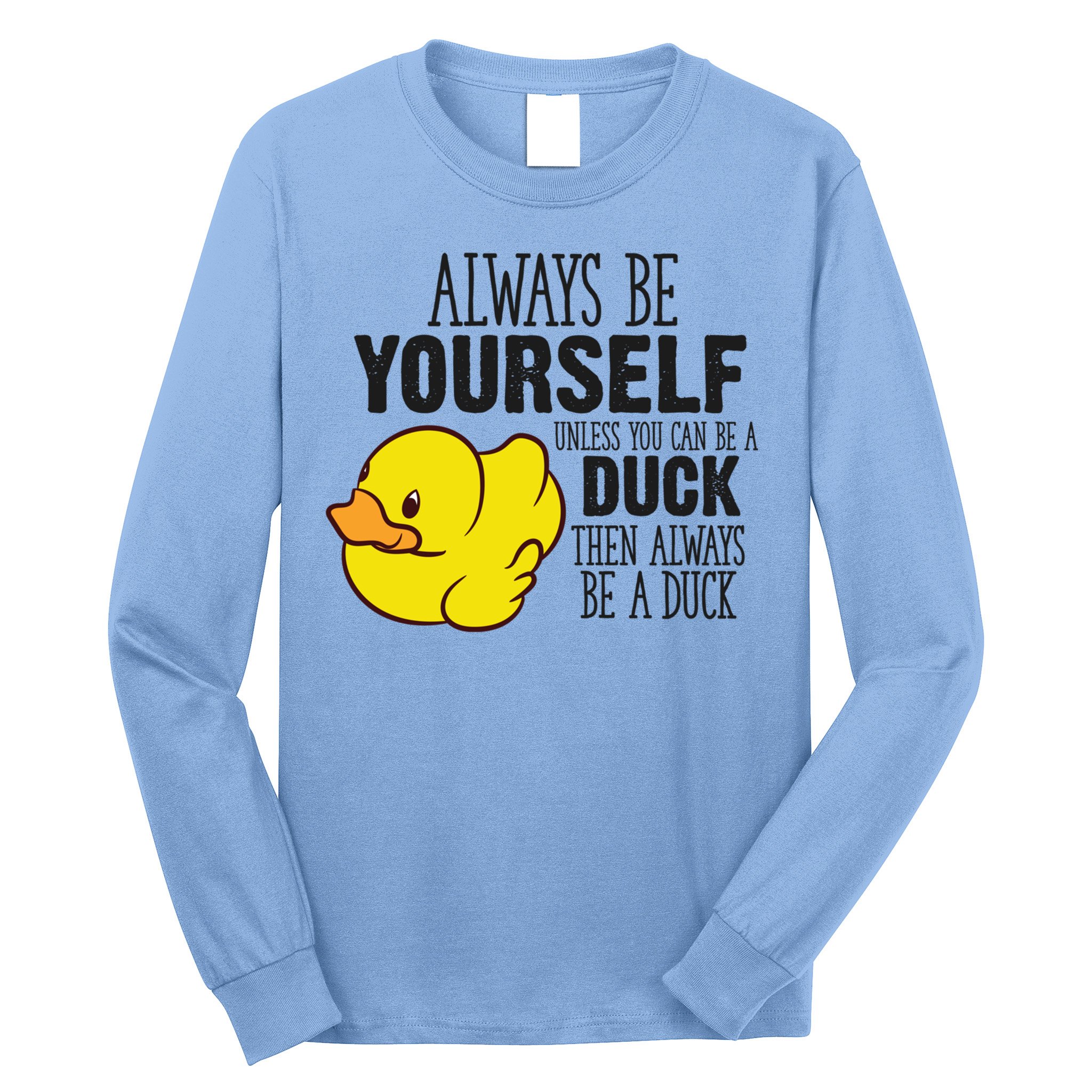 Cute Duck Always Be Yourself Unless You Can Be A Duck Gift Long Sleeve Shirt