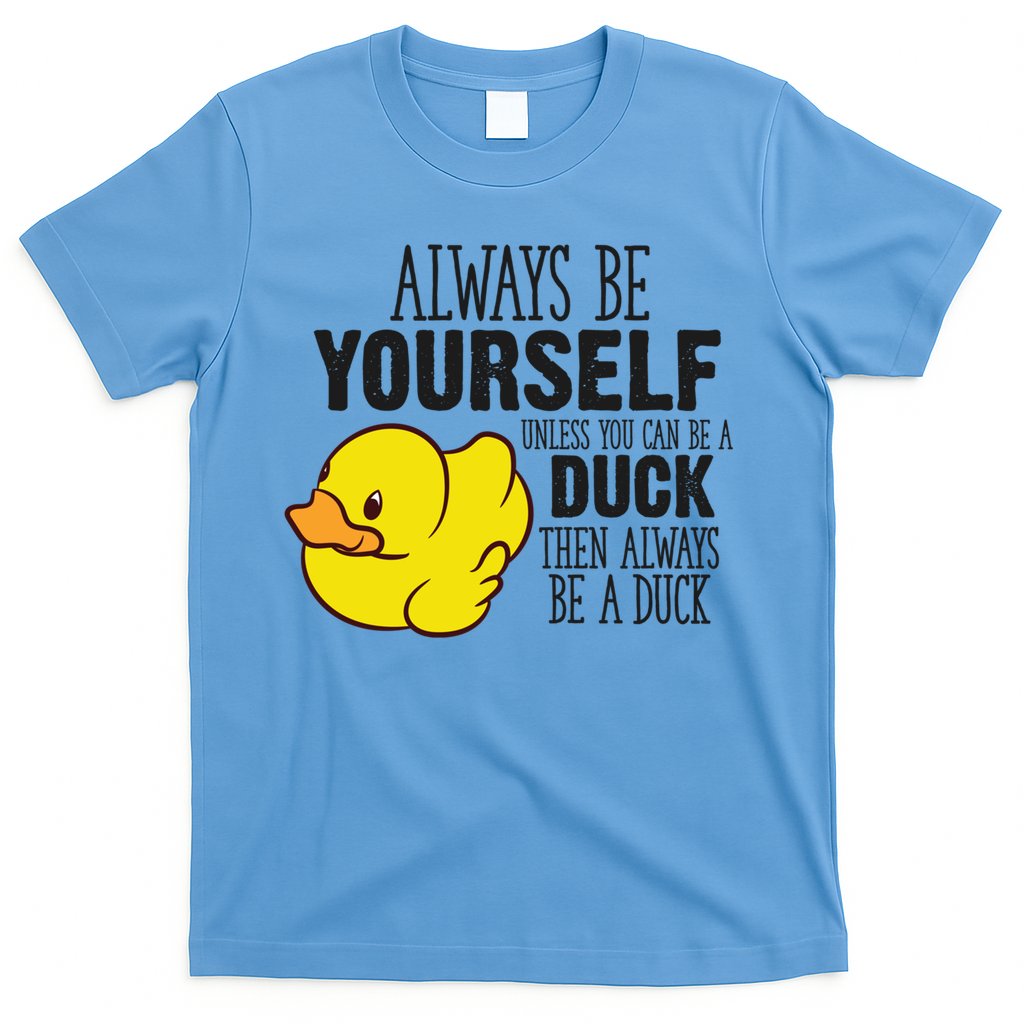 Cute Duck Always Be Yourself Unless You Can Be A Duck Gift T-Shirt