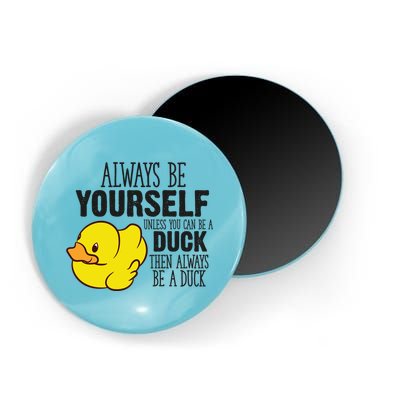Cute Duck Always Be Yourself Unless You Can Be A Duck Gift Magnet