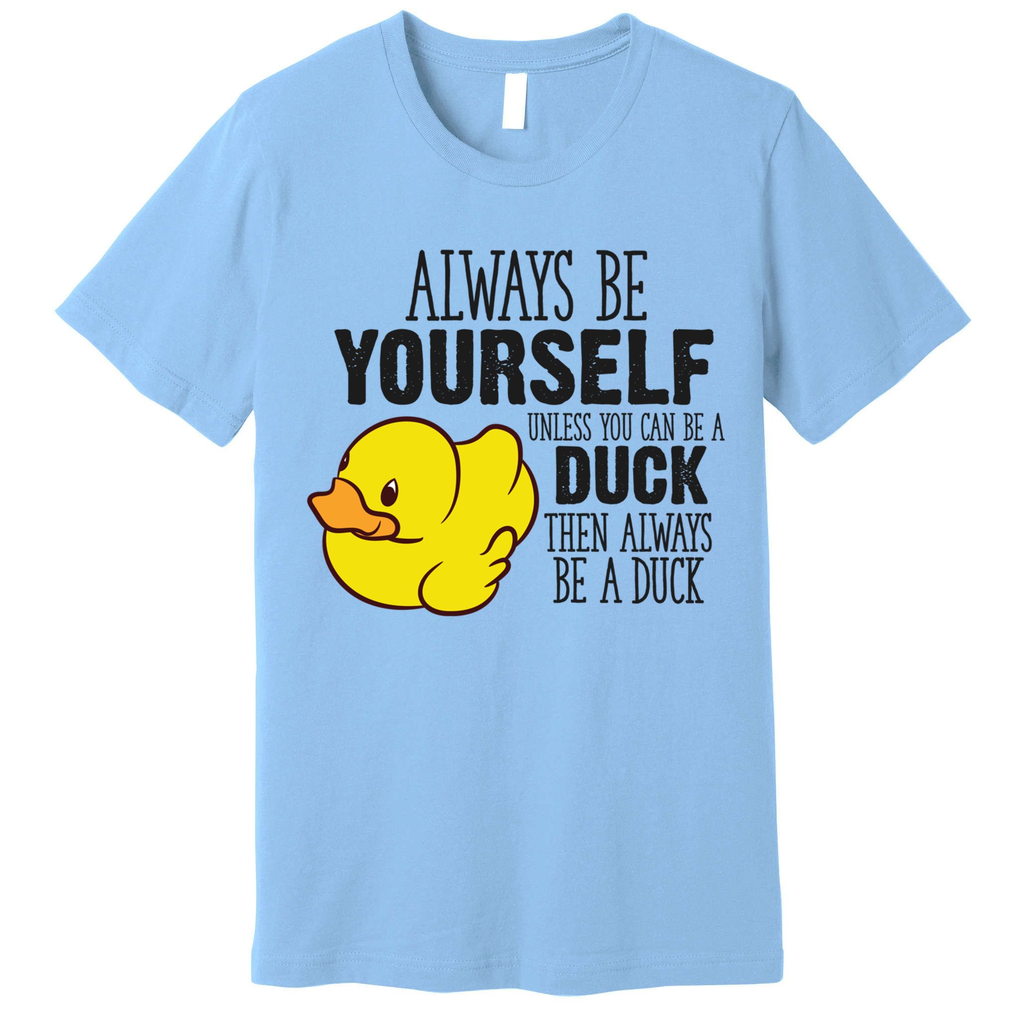 Cute Duck Always Be Yourself Unless You Can Be A Duck Gift Premium T-Shirt