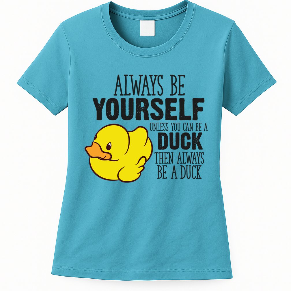 Cute Duck Always Be Yourself Unless You Can Be A Duck Gift Womens T-Shirt