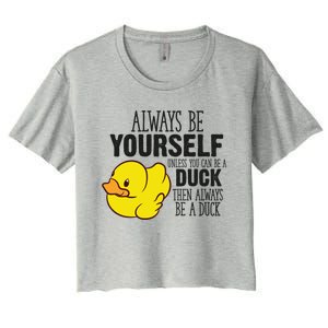 Cute Duck Always Be Yourself Unless You Can Be A Duck Gift Women's Crop Top Tee