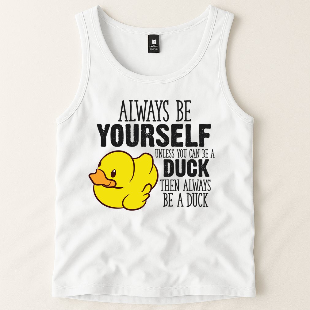 Cute Duck Always Be Yourself Unless You Can Be A Duck Gift Tank Top