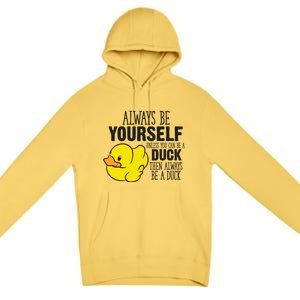 Cute Duck Always Be Yourself Unless You Can Be A Duck Gift Premium Pullover Hoodie